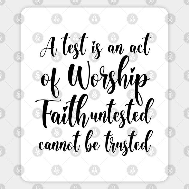 A test is an act of worship; faith untested cannot be trusted | Truth quotes Sticker by FlyingWhale369